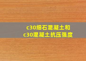 c30细石混凝土和c30混凝土抗压强度
