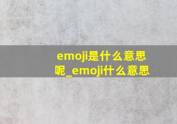 emoji是什么意思呢_emoji什么意思