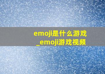 emoji是什么游戏_emoji游戏视频