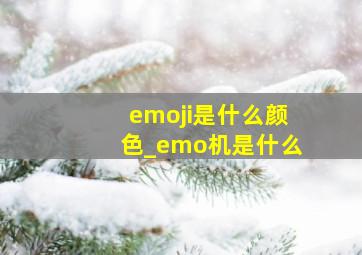 emoji是什么颜色_emo机是什么