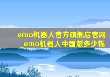 emo机器人官方旗舰店官网_emo机器人中国版多少钱