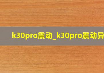k30pro震动_k30pro震动异常