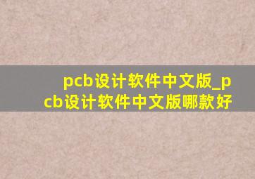pcb设计软件中文版_pcb设计软件中文版哪款好