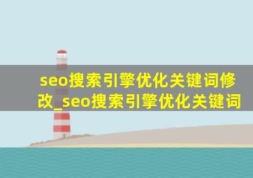 seo搜索引擎优化关键词修改_seo搜索引擎优化关键词