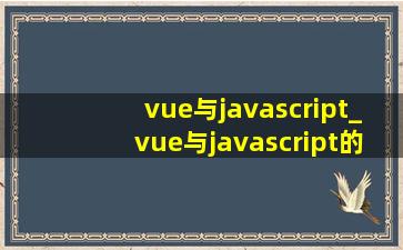 vue与javascript_vue与javascript的区别