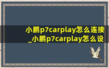 小鹏p7carplay怎么连接_小鹏p7carplay怎么设置