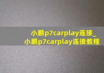 小鹏p7carplay连接_小鹏p7carplay连接教程