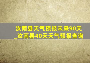 汝南县天气预报未来90天_汝南县40天天气预报查询