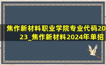 焦作新材料职业学院专业代码2023_焦作新材料2024年单招考试科目