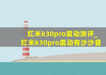 红米k30pro震动测评_红米k30pro震动有沙沙音