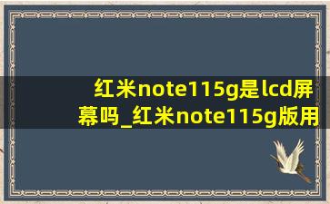 红米note115g是lcd屏幕吗_红米note115g版用的是lcd屏吗